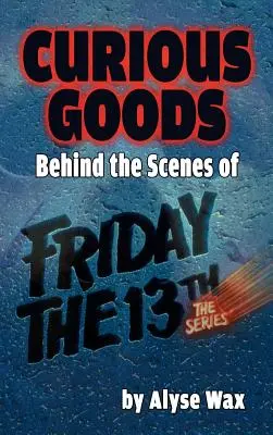 Curious Goods: Za kulisami piątku trzynastego: Seria (twarda oprawa) - Curious Goods: Behind the Scenes of Friday the 13th: The Series (hardback)