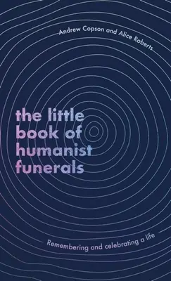 Little Book of Humanist Funerals - Pamięć i świętowanie życia - Little Book of Humanist Funerals - Remembering and celebrating a life