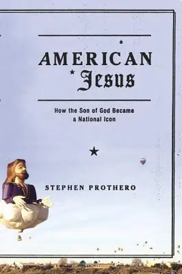 Amerykański Jezus: Jak Syn Boży stał się narodową ikoną - American Jesus: How the Son of God Became a National Icon