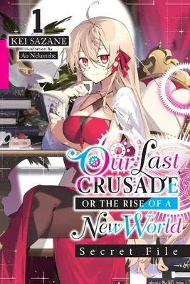 Nasza ostatnia krucjata, czyli powstanie nowego świata: Secret File, Vol. 1 (Light Novel): Tom 1 - Our Last Crusade or the Rise of a New World: Secret File, Vol. 1 (Light Novel): Volume 1