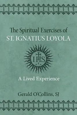 Ćwiczenia duchowe świętego Ignacego z Loyoli: Przeżyte doświadczenie - Spiritual Exercises of St. Ignatius of Loyola: A Lived Experience