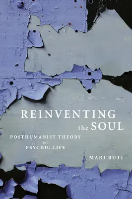 Wynaleźć duszę na nowo: teoria posthumanistyczna i życie psychiczne - Reinventing the Soul: Posthumanist Theory and Psychic Life