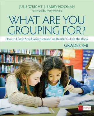 What Are You Grouping For?, Grades 3-8: Jak prowadzić małe grupy w oparciu o czytelników - nie książkę - What Are You Grouping For?, Grades 3-8: How to Guide Small Groups Based on Readers - Not the Book