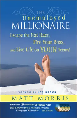 Bezrobotny milioner: Ucieknij z wyścigu szczurów, zwolnij szefa i żyj na własnych warunkach! - The Unemployed Millionaire: Escape the Rat Race, Fire Your Boss and Live Life on YOUR Terms!