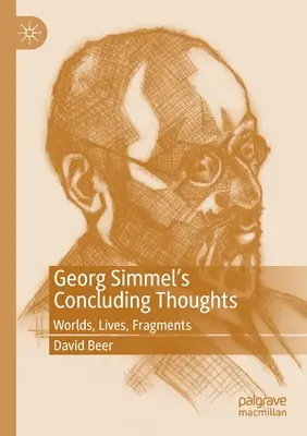 Myśli końcowe Georga Simmela: Światy, życia, fragmenty - Georg Simmel's Concluding Thoughts: Worlds, Lives, Fragments