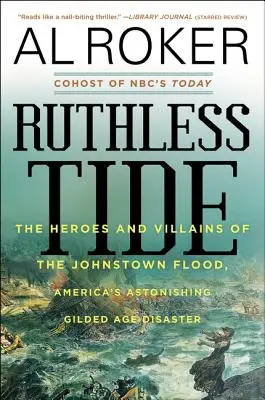 Bezlitosny przypływ: bohaterowie i złoczyńcy powodzi w Johnstown, zdumiewającej amerykańskiej katastrofy pozłacanego wieku - Ruthless Tide: The Heroes and Villains of the Johnstown Flood, America's Astonishing Gilded Age Disaster