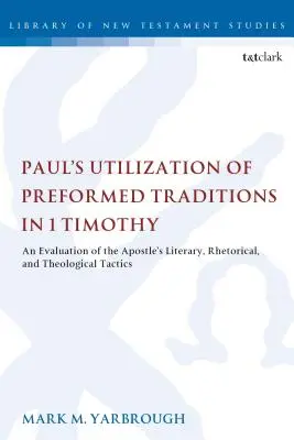 Wykorzystanie przez Pawła wcześniej ukształtowanych tradycji w 1 Tymoteusza: Ocena literackich, retorycznych i teologicznych taktyk apostoła - Paul's Utilization of Preformed Traditions in 1 Timothy: An evaluation of the Apostle's literary, rhetorical, and theological tactics