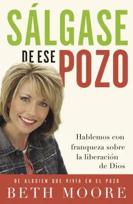 Salgase de Ese Pozo: Hablemos Con Franqueza Sobre la Liberacion de Dios = Wyjdź z tego dołu = Wyjdź z tego dołu - Salgase de Ese Pozo: Hablemos Con Franqueza Sobre la Liberacion de Dios = Get Out of That Pit = Get Out of That Pit