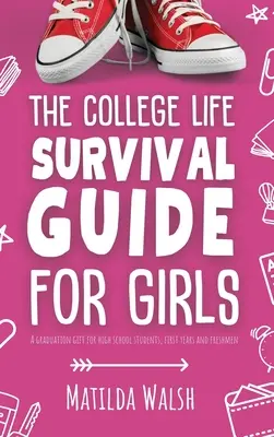 The College Life Survival Guide for Girls Prezent na zakończenie szkoły dla uczniów szkół średnich, pierwszoroczniaków i studentów pierwszego roku - The College Life Survival Guide for Girls A Graduation Gift for High School Students, First Years and Freshmen