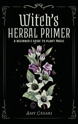 Ziołowy elementarz czarownicy: przewodnik dla początkujących po magii roślin - Witch's Herbal Primer: A Beginner's Guide to Plant Magic