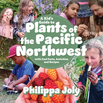 Przewodnik dla dzieci po roślinach północno-zachodniego Pacyfiku: Z ciekawymi faktami, ćwiczeniami i przepisami - A Kid's Guide to Plants of the Pacific Northwest: With Cool Facts, Activities and Recipes