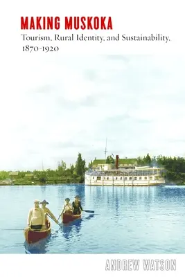 Making Muskoka: Turystyka, tożsamość wiejska i zrównoważony rozwój, 1870-1920 - Making Muskoka: Tourism, Rural Identity, and Sustainability, 1870-1920