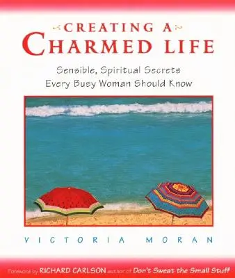 Tworzenie zaczarowanego życia: Rozsądne, duchowe sekrety, które powinna znać każda zapracowana kobieta - Creating a Charmed Life: Sensible, Spiritual Secrets Every Busy Woman Should Know