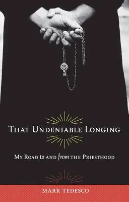 Ta niezaprzeczalna tęsknota: Moja droga do i z kapłaństwa - That Undeniable Longing: My Road to and from the Priesthood