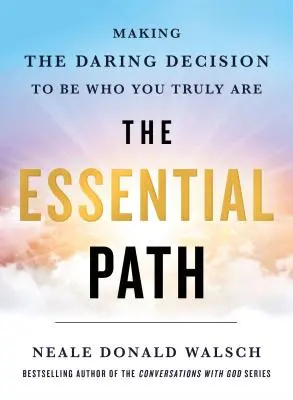 The Essential Path: Podjęcie odważnej decyzji o byciu tym, kim naprawdę jesteś - The Essential Path: Making the Daring Decision to Be Who You Truly Are