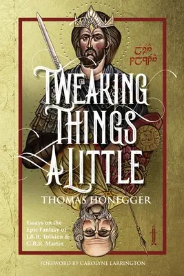 Tweaking Things a Little. Eseje o epickiej fantasy J.R.R. Tolkiena i G.R.R. Martina - Tweaking Things a Little. Essays on the Epic Fantasy of J.R.R. Tolkien and G.R.R. Martin