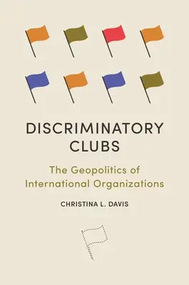 Dyskryminacyjne kluby: Geopolityka organizacji międzynarodowych - Discriminatory Clubs: The Geopolitics of International Organizations