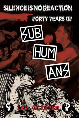 Milczenie nie jest reakcją: Czterdzieści lat podludzi - Silence Is No Reaction: Forty Years of Subhumans