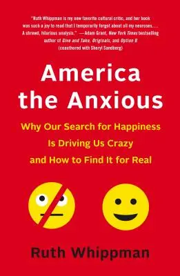 America the Anxious: Dlaczego nasze poszukiwanie szczęścia doprowadza nas do szaleństwa i jak je naprawdę znaleźć? - America the Anxious: Why Our Search for Happiness Is Driving Us Crazy and How to Find It for Real