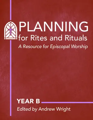 Planowanie obrzędów i rytuałów: A Resource for Episcopal Worship: Rok B - Planning for Rites and Rituals: A Resource for Episcopal Worship: Year B