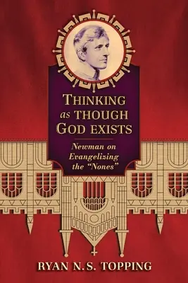 Myślenie tak, jakby Bóg istniał: Newman o ewangelizowaniu niewierzących - Thinking as Though God Exists: Newman on Evangelizing the Nones