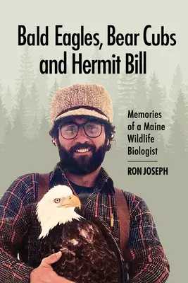 Orły bieliki, młode niedźwiedzie i pustelnik Bill: Wspomnienia biologa dzikiej przyrody z Maine - Bald Eagles, Bear Cubs, and Hermit Bill: Memories of a Wildlife Biologist in Maine