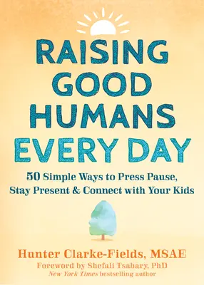 Wychowywanie dobrych ludzi każdego dnia: 50 prostych sposobów na wciśnięcie pauzy, pozostanie obecnym i nawiązanie kontaktu z dziećmi - Raising Good Humans Every Day: 50 Simple Ways to Press Pause, Stay Present, and Connect with Your Kids