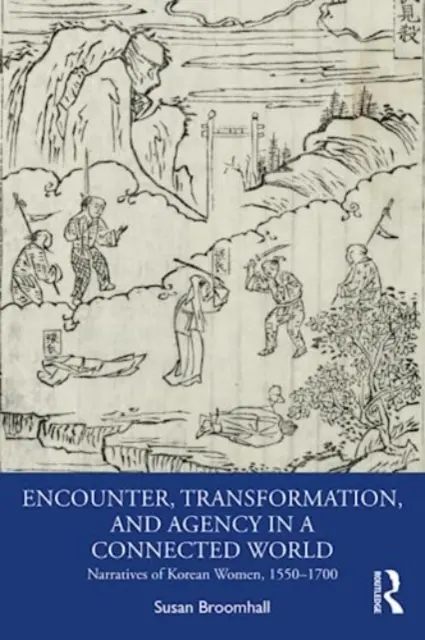 Spotkanie, transformacja i sprawczość w połączonym świecie: Narracje koreańskich kobiet, 1550-1700 - Encounter, Transformation, and Agency in a Connected World: Narratives of Korean Women, 1550-1700