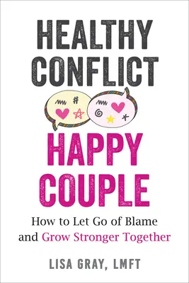 Zdrowy konflikt, szczęśliwa para: Jak uwolnić się od winy i stać się silniejszym razem - Healthy Conflict, Happy Couple: How to Let Go of Blame and Grow Stronger Together