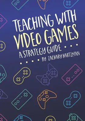 Nauczanie z wykorzystaniem gier wideo: Przewodnik strategiczny - Teaching With Video Games: A Strategy Guide