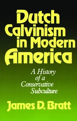 Holenderski kalwinizm we współczesnej Ameryce: Historia konserwatywnej subkultury - Dutch Calvinism in Modern America: A History of a Conservative Subculture