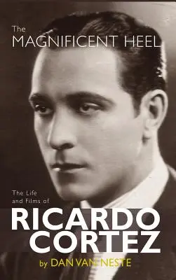 Wspaniała pięta: życie i filmy Ricardo Corteza (twarda oprawa) - The Magnificent Heel: The Life and Films of Ricardo Cortez (hardback)