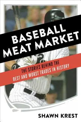 Baseballowy rynek mięsa: Historie kryjące się za najlepszymi i najgorszymi transakcjami w historii - Baseball Meat Market: The Stories Behind the Best and Worst Trades in History