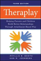 Theraplay - Pomaganie rodzicom i dzieciom w budowaniu lepszych relacji poprzez zabawę opartą na przywiązaniu - Theraplay - Helping Parents and Children Build Better Relationships Through Attachment-Based Play