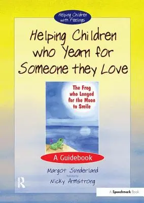 Pomaganie dzieciom, które tęsknią za kimś, kogo kochają: Poradnik - Helping Children Who Yearn for Someone They Love: A Guidebook