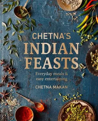 Indyjskie uczty Chetny: Codzienne posiłki i łatwa rozrywka - Chetna's Indian Feasts: Everyday Meals and Easy Entertaining