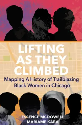 Podnoszenie, gdy się wspinały: Mapowanie historii pionierskich czarnoskórych kobiet w Chicago - Lifting as They Climbed: Mapping a History of Trailblazing Black Women in Chicago