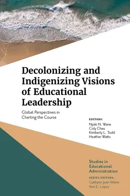 Dekolonizujące i indygenizujące wizje przywództwa edukacyjnego: Globalne perspektywy w wyznaczaniu kursu - Decolonizing and Indigenizing Visions of Educational Leadership: Global Perspectives in Charting the Course