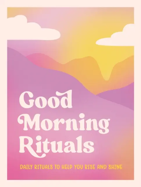 Rytuały na dzień dobry - codzienne rytuały, które pomogą ci wstać i zabłysnąć - Good Morning Rituals - Daily Rituals to Help You Rise and Shine