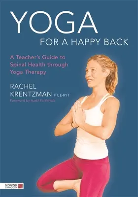 Joga dla szczęśliwych pleców: Przewodnik nauczyciela po zdrowiu kręgosłupa poprzez terapię jogą - Yoga for a Happy Back: A Teacher's Guide to Spinal Health Through Yoga Therapy