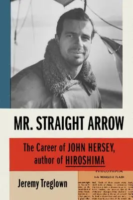 Pan Prosta Strzała: Kariera Johna Herseya, autora Hiroszimy - Mr. Straight Arrow: The Career of John Hersey, Author of Hiroshima