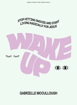 Obudź się - książka do studiowania Biblii dla nastoletnich dziewcząt: Przestań drzemać i zacznij żyć radykalnie dla Jezusa - Wake Up - Teen Girls' Bible Study Book: Stop Hitting Snooze and Start Living Radically for Jesus