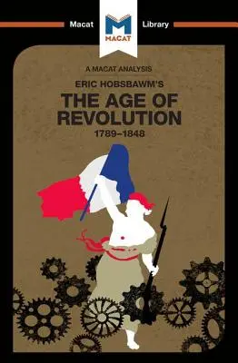 Analiza książki Erica Hobsbawma Wiek rewolucji: 1789-1848 - An Analysis of Eric Hobsbawm's the Age of Revolution: 1789-1848
