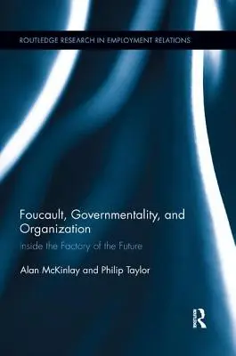 Foucault, rządomyślność i organizacja: Wewnątrz fabryki przyszłości - Foucault, Governmentality, and Organization: Inside the Factory of the Future