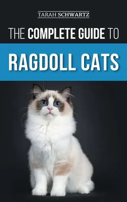 Kompletny przewodnik po kotach rasy Ragdoll: Wybór, przygotowanie, szkolenie, pielęgnacja, karmienie, opieka i miłość do nowego kota rasy Ragdoll - The Complete Guide to Ragdoll Cats: Choosing, Preparing For, House Training, Grooming, Feeding, Caring For, and Loving Your New Ragdoll Cat