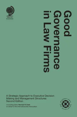 Dobre zarządzanie w firmach prawniczych: Strategiczne podejście do podejmowania decyzji wykonawczych i struktur zarządzania - Good Governance in Law Firms: A Strategic Approach to Executive Decision Making and Management Structures