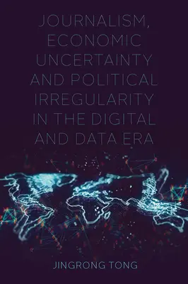 Dziennikarstwo, niepewność gospodarcza i nieprawidłowości polityczne w erze cyfrowej i danych - Journalism, Economic Uncertainty and Political Irregularity in the Digital and Data Era