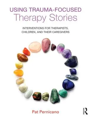 Wykorzystanie opowieści w terapii skoncentrowanej na traumie: Interwencje dla terapeutów, dzieci i ich opiekunów - Using Trauma-Focused Therapy Stories: Interventions for Therapists, Children, and Their Caregivers