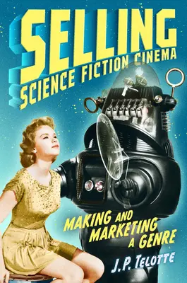 Sprzedaż kina science fiction: Tworzenie i marketing gatunku filmowego - Selling Science Fiction Cinema: Making and Marketing a Genre