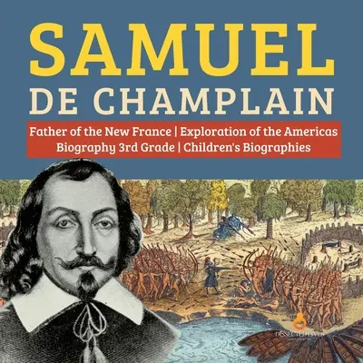 Samuel de Champlain Ojciec Nowej Francji Biografia eksploracji obu Ameryk Biografie dla dzieci 3 klasa - Samuel de Champlain Father of the New France Exploration of the Americas Biography 3rd Grade Children's Biographies